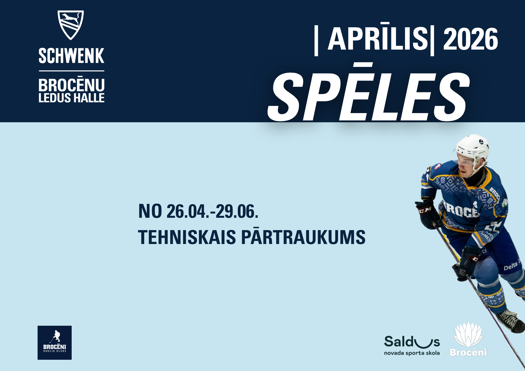 Reklāmas plakāts par pasākumiem Brocēnu ledus halle 2026. gada aprīlī. Augšpusē redzams uzraksts “Aprīlis 2026 – Spēles”, bet kreisajā pusē – “Schwenk Brocēnu Ledus Halle” ar logotipu. Centrā izvietota informācija: “No 26.04.–29.06. tehniskais pārtraukums” (šajā periodā spēles nenotiek). Labajā pusē attēlots hokejists pilnā ekipējumā kustībā uz ledus. Apakšā redzami logotipi: Brocēnu hokeja klubs, Saldus novada sporta skola un Brocēni pilsētas simbolika.
